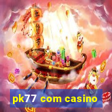 pk77 com casino